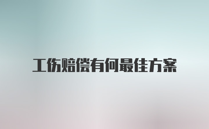 工伤赔偿有何最佳方案