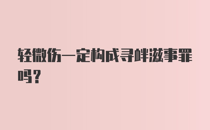 轻微伤一定构成寻衅滋事罪吗？