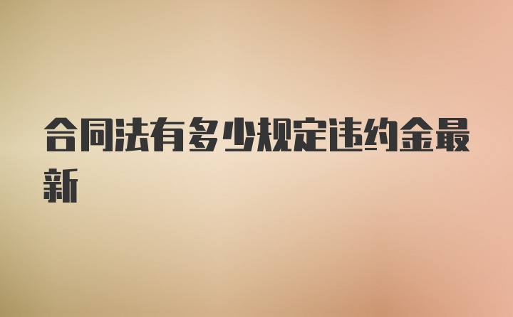 合同法有多少规定违约金最新