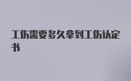 工伤需要多久拿到工伤认定书