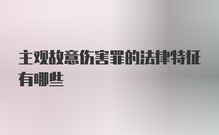 主观故意伤害罪的法律特征有哪些