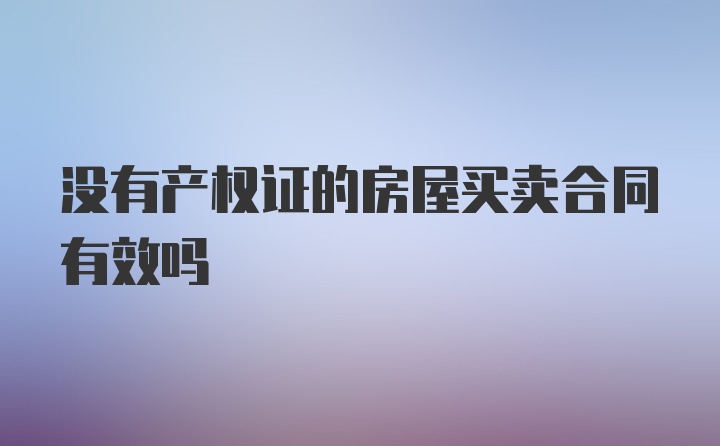 没有产权证的房屋买卖合同有效吗