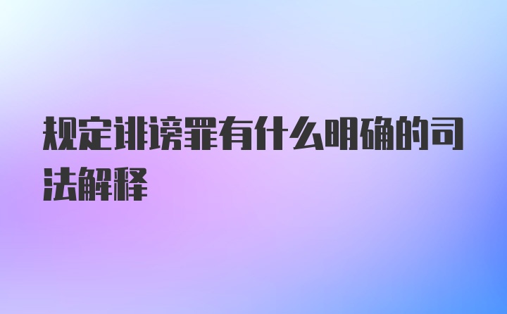 规定诽谤罪有什么明确的司法解释