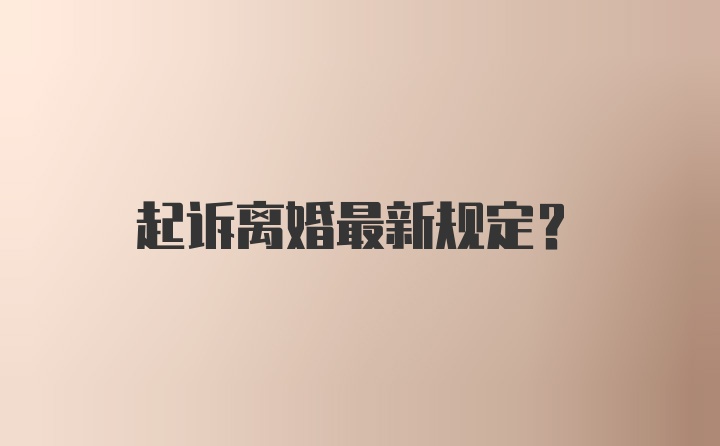 起诉离婚最新规定？