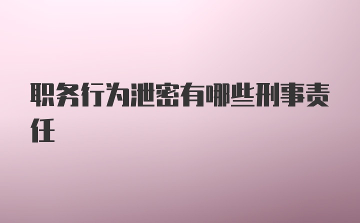 职务行为泄密有哪些刑事责任