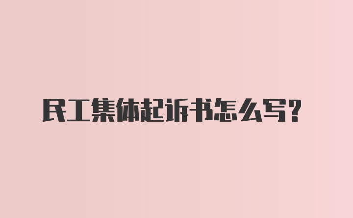 民工集体起诉书怎么写?