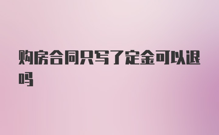 购房合同只写了定金可以退吗