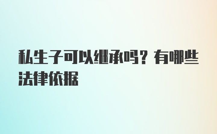 私生子可以继承吗？有哪些法律依据