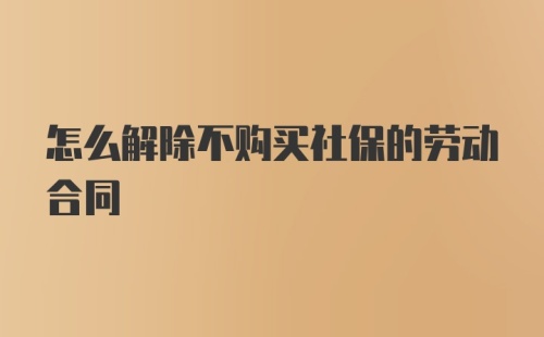 怎么解除不购买社保的劳动合同