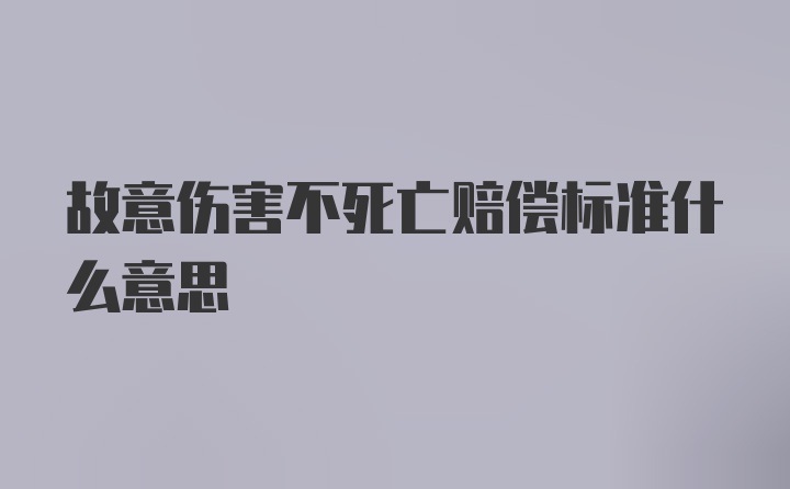 故意伤害不死亡赔偿标准什么意思