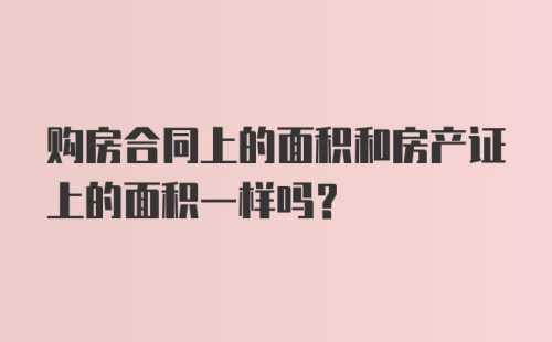 购房合同上的面积和房产证上的面积一样吗？