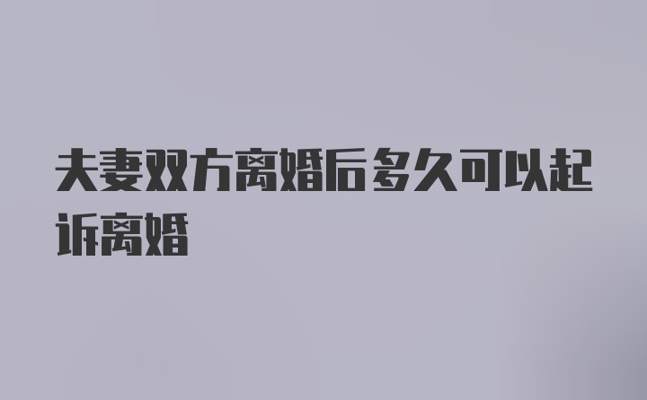 夫妻双方离婚后多久可以起诉离婚