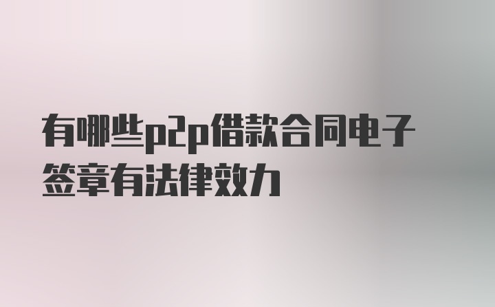 有哪些p2p借款合同电子签章有法律效力