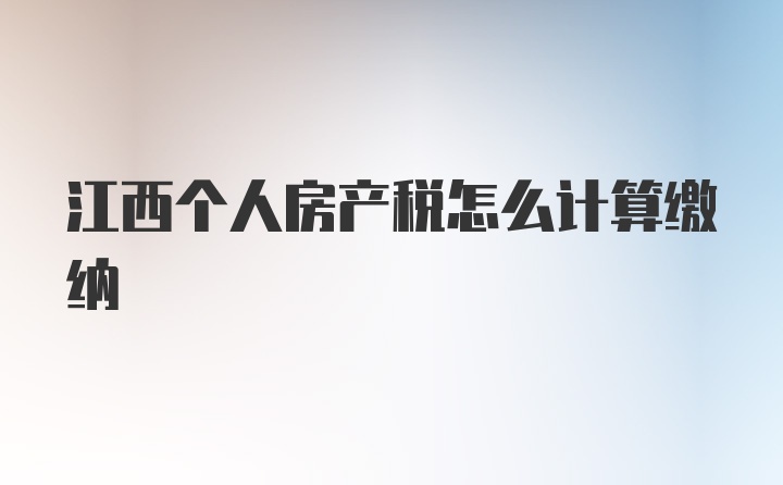 江西个人房产税怎么计算缴纳