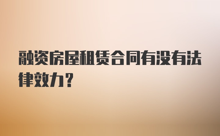 融资房屋租赁合同有没有法律效力？