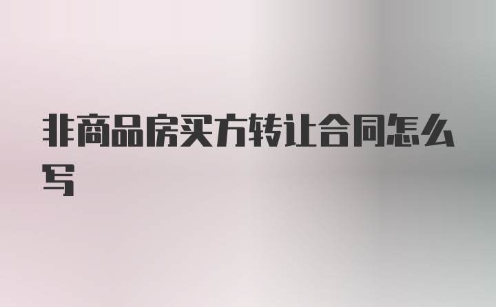 非商品房买方转让合同怎么写