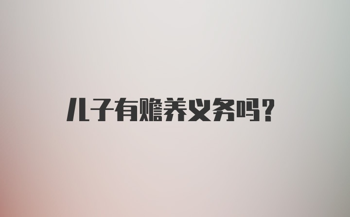 儿子有赡养义务吗？