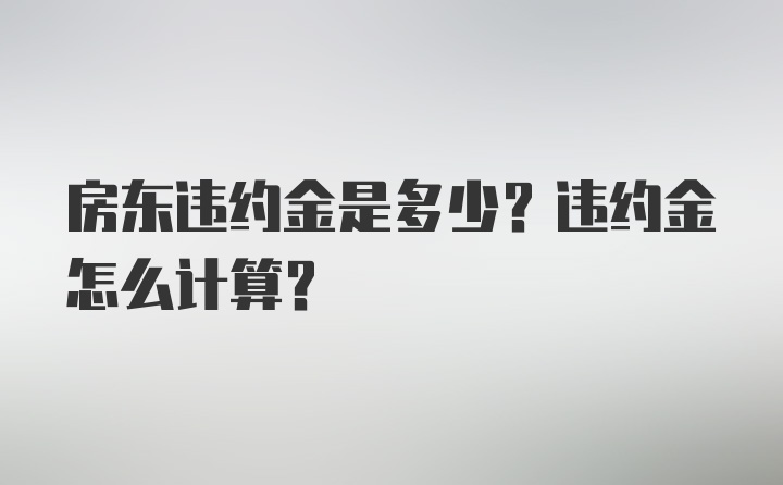 房东违约金是多少？违约金怎么计算？