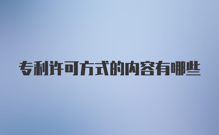 专利许可方式的内容有哪些