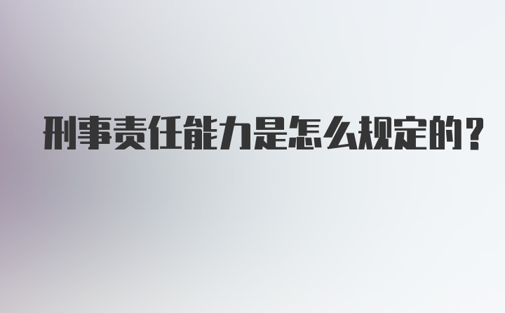 刑事责任能力是怎么规定的？