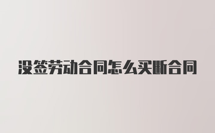 没签劳动合同怎么买断合同