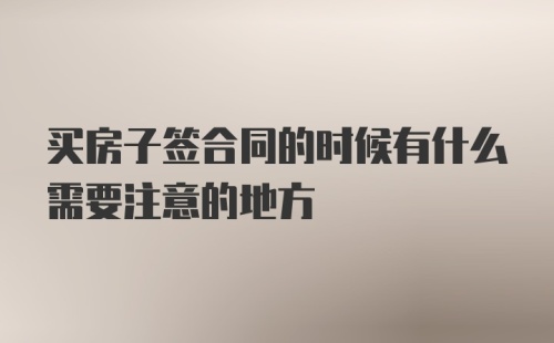 买房子签合同的时候有什么需要注意的地方