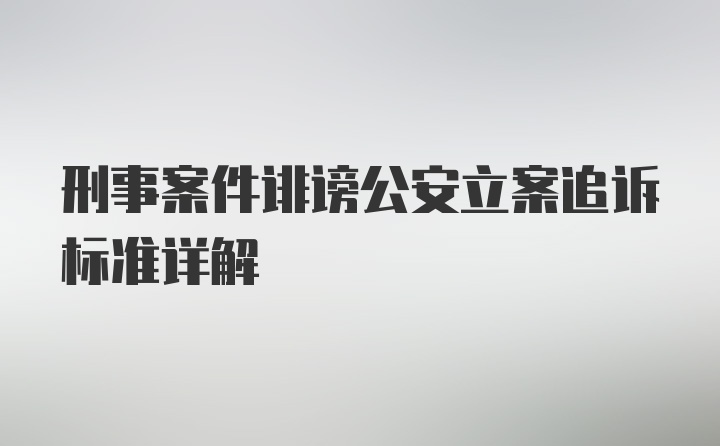 刑事案件诽谤公安立案追诉标准详解