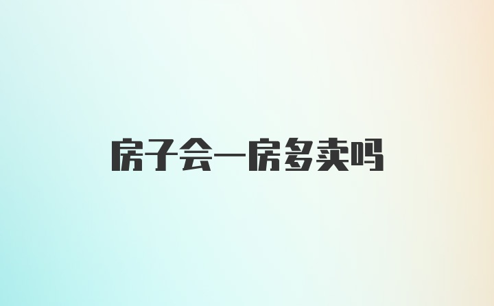 房子会一房多卖吗