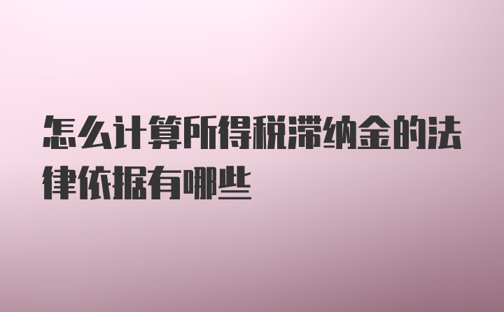 怎么计算所得税滞纳金的法律依据有哪些