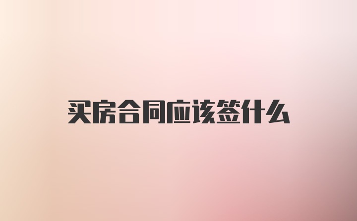 买房合同应该签什么