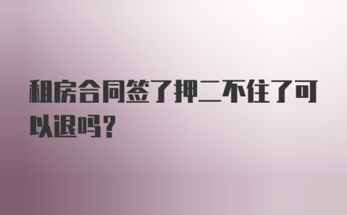 租房合同签了押二不住了可以退吗？