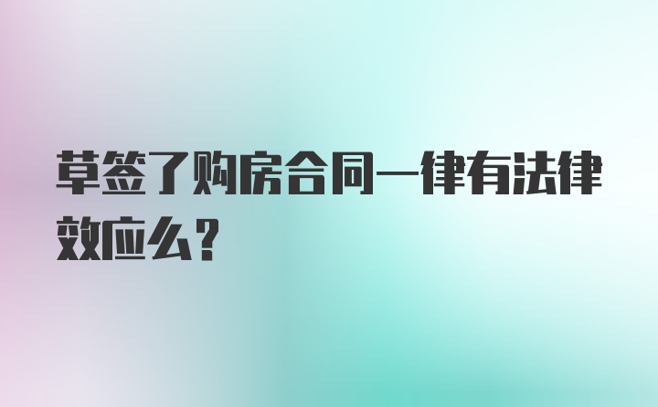 草签了购房合同一律有法律效应么？