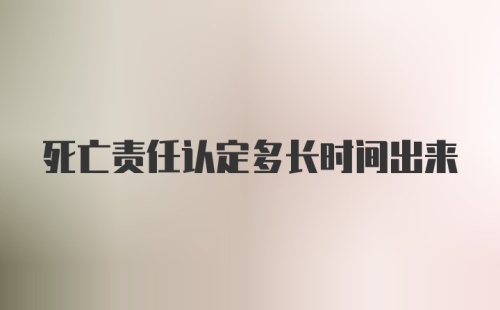 死亡责任认定多长时间出来