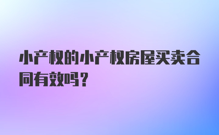 小产权的小产权房屋买卖合同有效吗？