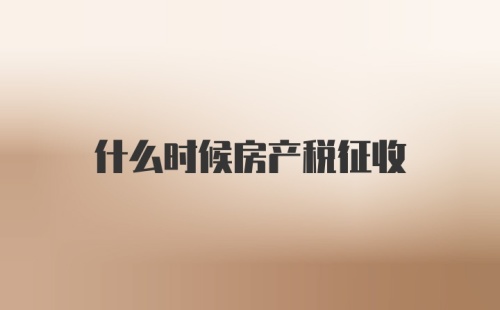 什么时候房产税征收