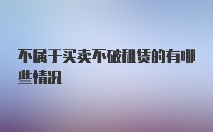 不属于买卖不破租赁的有哪些情况