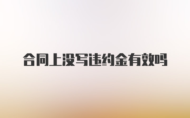 合同上没写违约金有效吗