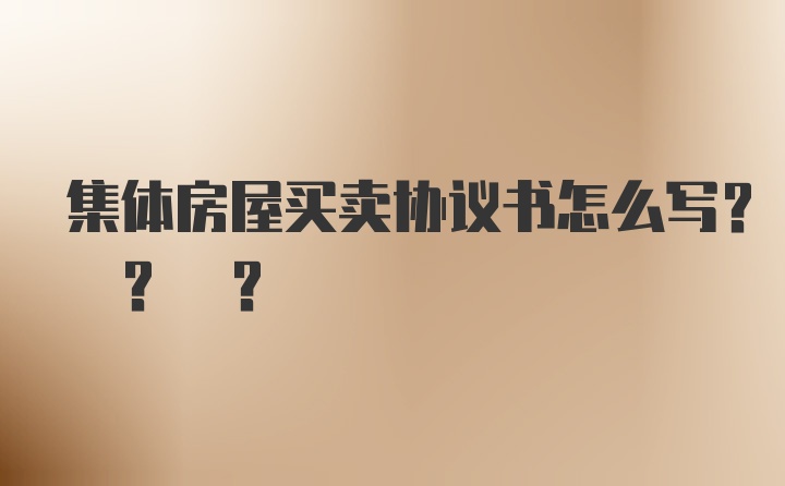 集体房屋买卖协议书怎么写? ? ?