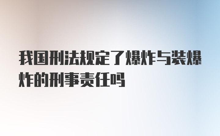 我国刑法规定了爆炸与装爆炸的刑事责任吗