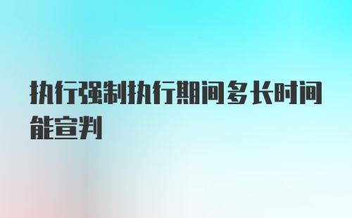 执行强制执行期间多长时间能宣判