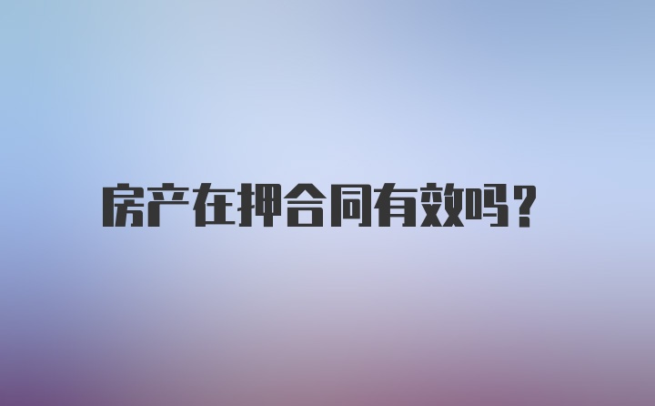 房产在押合同有效吗？