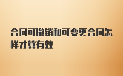 合同可撤销和可变更合同怎样才算有效