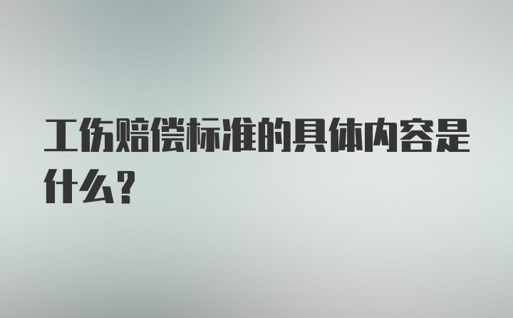 工伤赔偿标准的具体内容是什么？