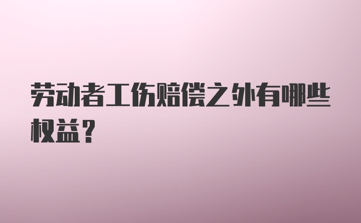 劳动者工伤赔偿之外有哪些权益？