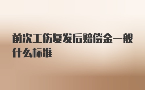 前次工伤复发后赔偿金一般什么标准