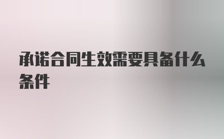 承诺合同生效需要具备什么条件