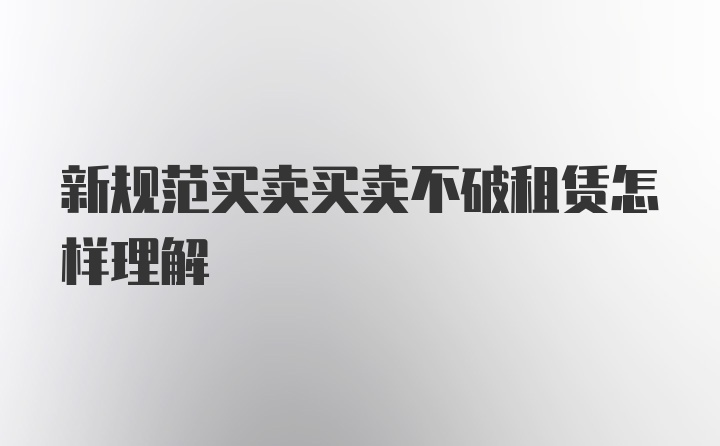 新规范买卖买卖不破租赁怎样理解