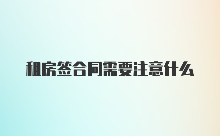 租房签合同需要注意什么