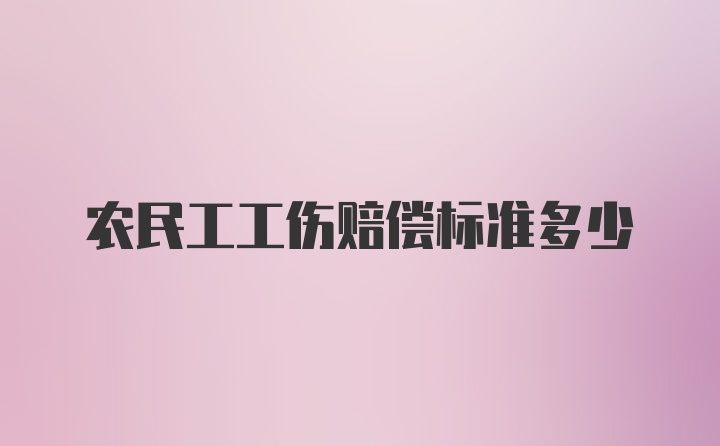 农民工工伤赔偿标准多少