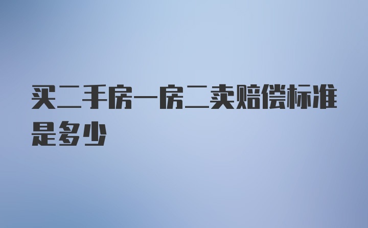 买二手房一房二卖赔偿标准是多少